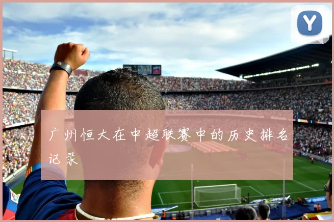 广州恒大在中超联赛中的历史排名记录