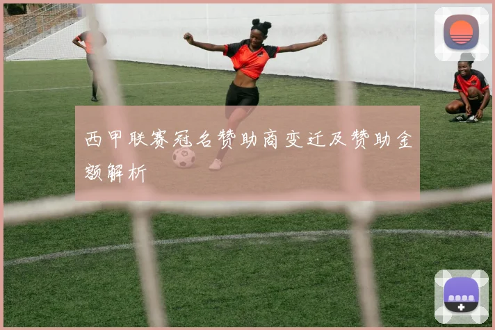 西甲联赛冠名赞助商变迁及赞助金额解析