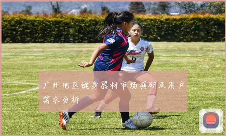 广州地区健身器材市场调研及用户需求分析