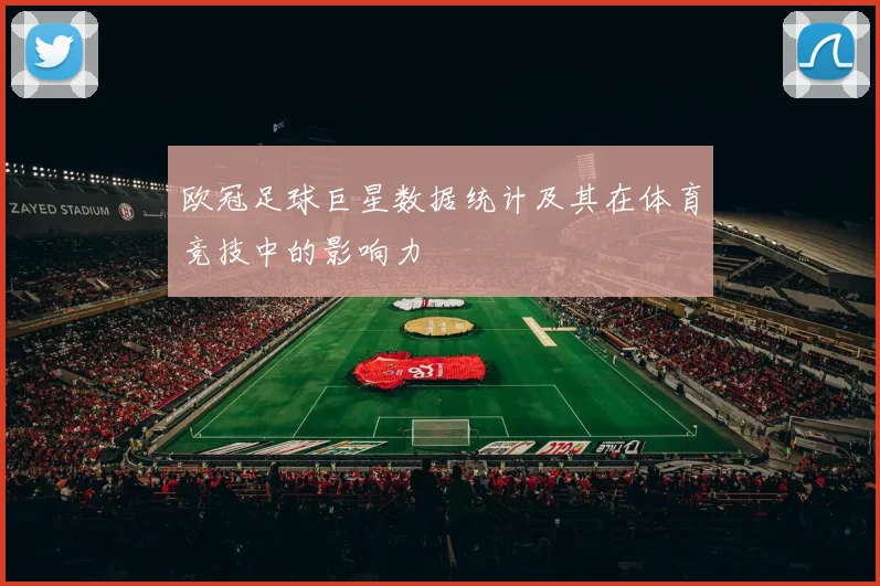 欧冠足球巨星数据统计及其在体育竞技中的影响力
