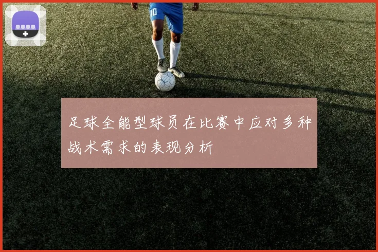 足球全能型球员在比赛中应对多种战术需求的表现分析